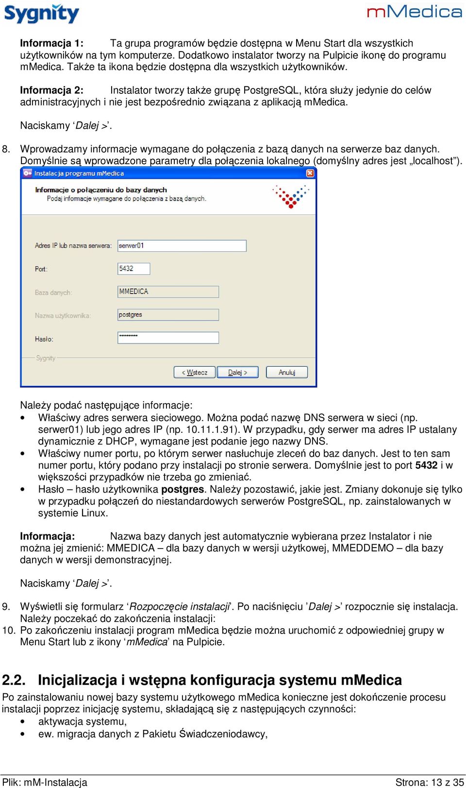 Informacja 2: Instalator tworzy takŝe grupę PostgreSQL, która słuŝy jedynie do celów administracyjnych i nie jest bezpośrednio związana z aplikacją mmedica. 8.