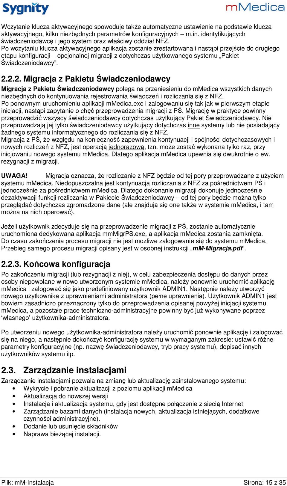 Po wczytaniu klucza aktywacyjnego aplikacja zostanie zrestartowana i nastąpi przejście do drugiego etapu konfiguracji opcjonalnej migracji z dotychczas uŝytkowanego systemu Pakiet Świadczeniodawcy. 2.