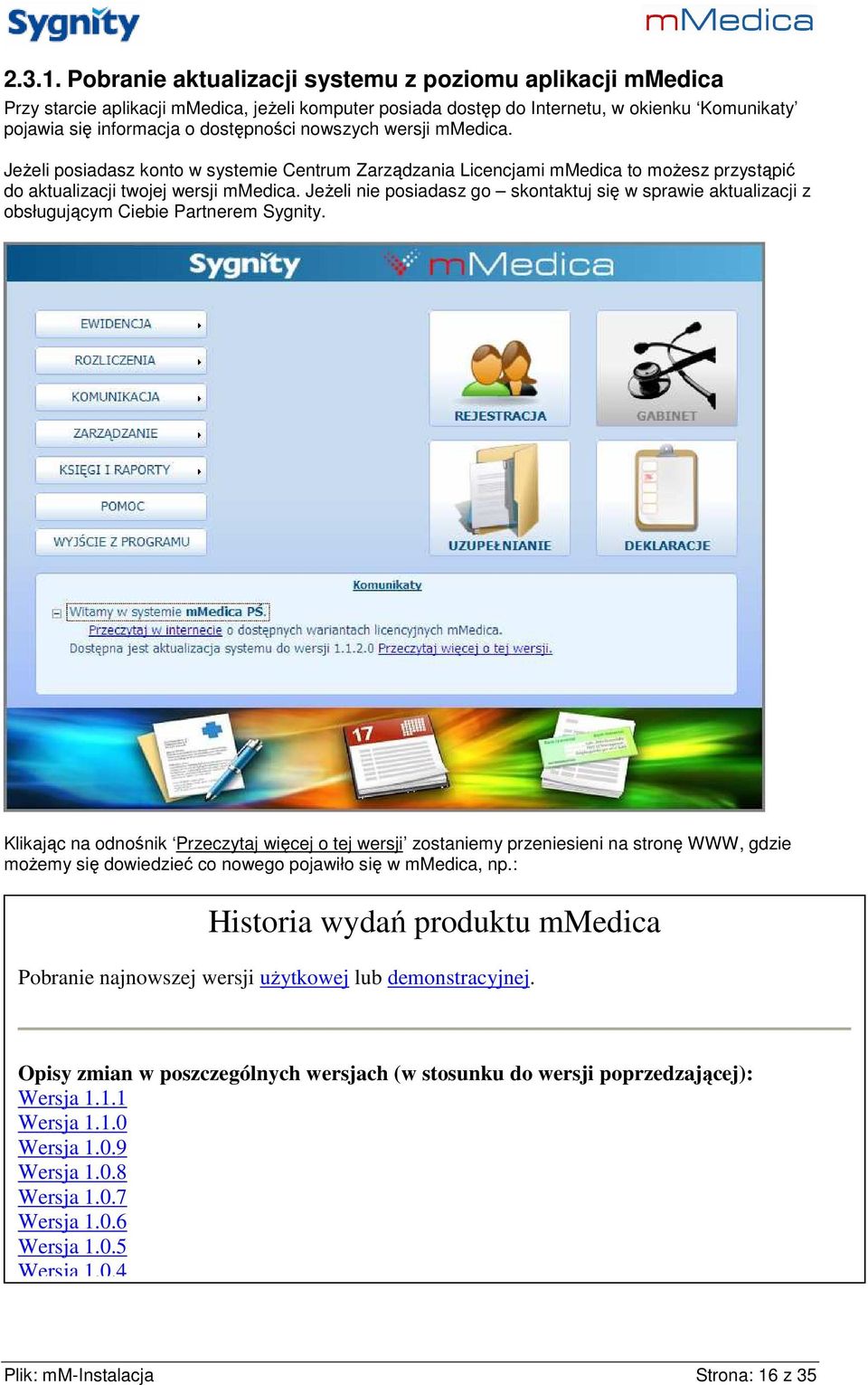 nowszych wersji mmedica. JeŜeli posiadasz konto w systemie Centrum Zarządzania Licencjami mmedica to moŝesz przystąpić do aktualizacji twojej wersji mmedica.