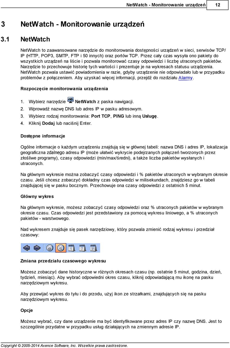 Przez cały czas wysyła ono pakiety do wszystkich urządzeń na liście i pozwala monitorować czasy odpowiedzi i liczbę utraconych pakietów.