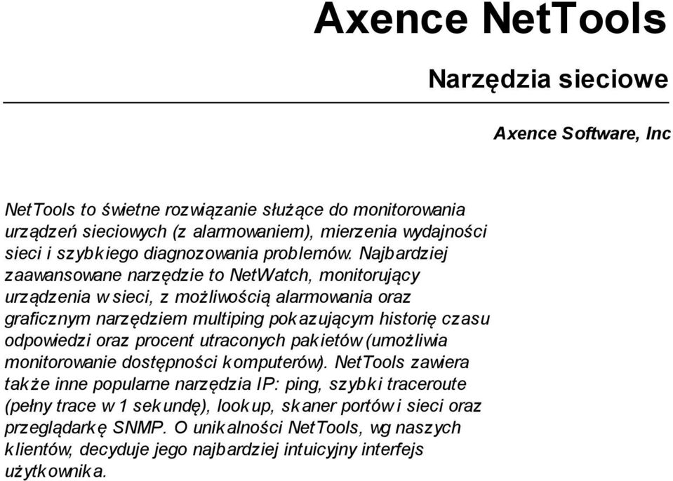 Najbardziej zaawansowane narzędzie to NetWatch, monitorujący urządzenia w sieci, z możliwością alarmowania oraz graficznym narzędziem multiping pok azującym historię czasu odpowiedzi oraz