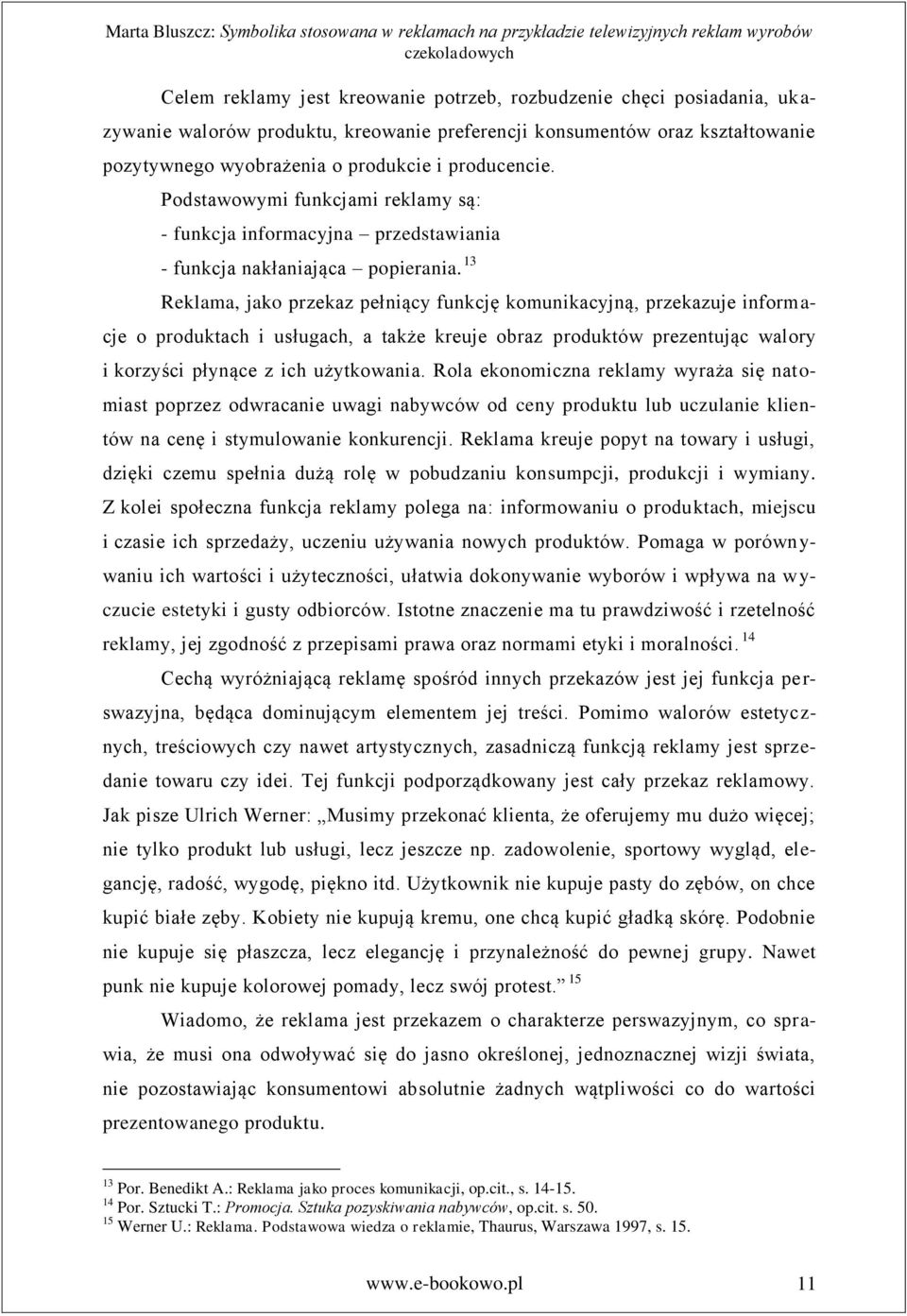 f Reklama, jako przekaz pełniący funkcję komunikacyjną, przekazuje informacje o produktach i usługach, a także kreuje obraz produktów prezentując walory i korzyści płynące z ich użytkowania.