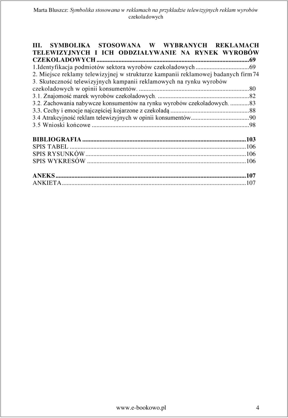 Znajomość marek wyrobów.... 82 3.2. Zachowania nabywcze konsumentów na rynku wyrobów.... 83 3.3. Cechy i emocje najczęściej kojarzone z czekoladą... 88 3.