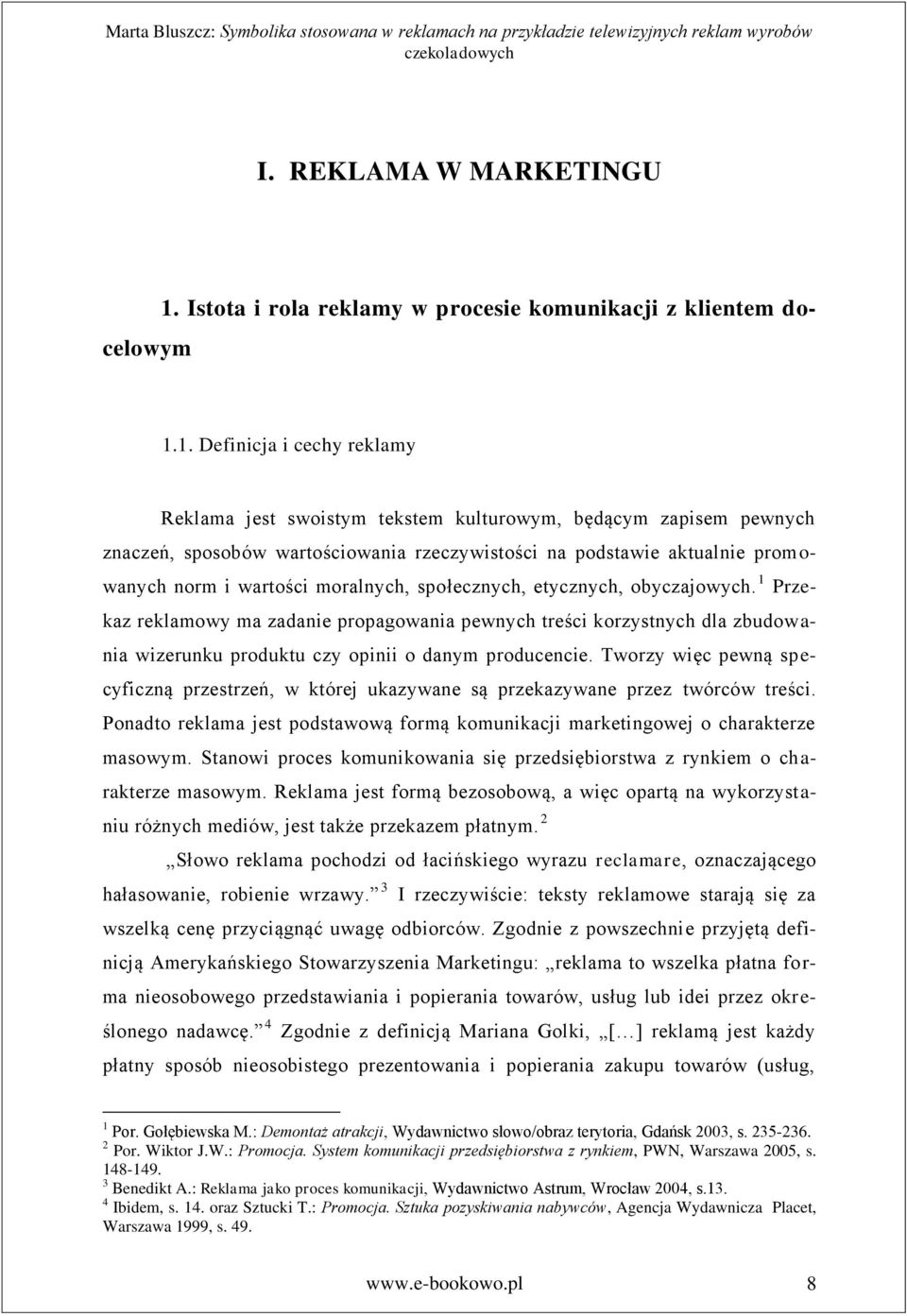 1.1. Definicja i cechy reklamy Reklama jest swoistym tekstem kulturowym, będącym zapisem pewnych znaczeń, sposobów wartościowania rzeczywistości na podstawie aktualnie promo- 1 wanych norm i wartości