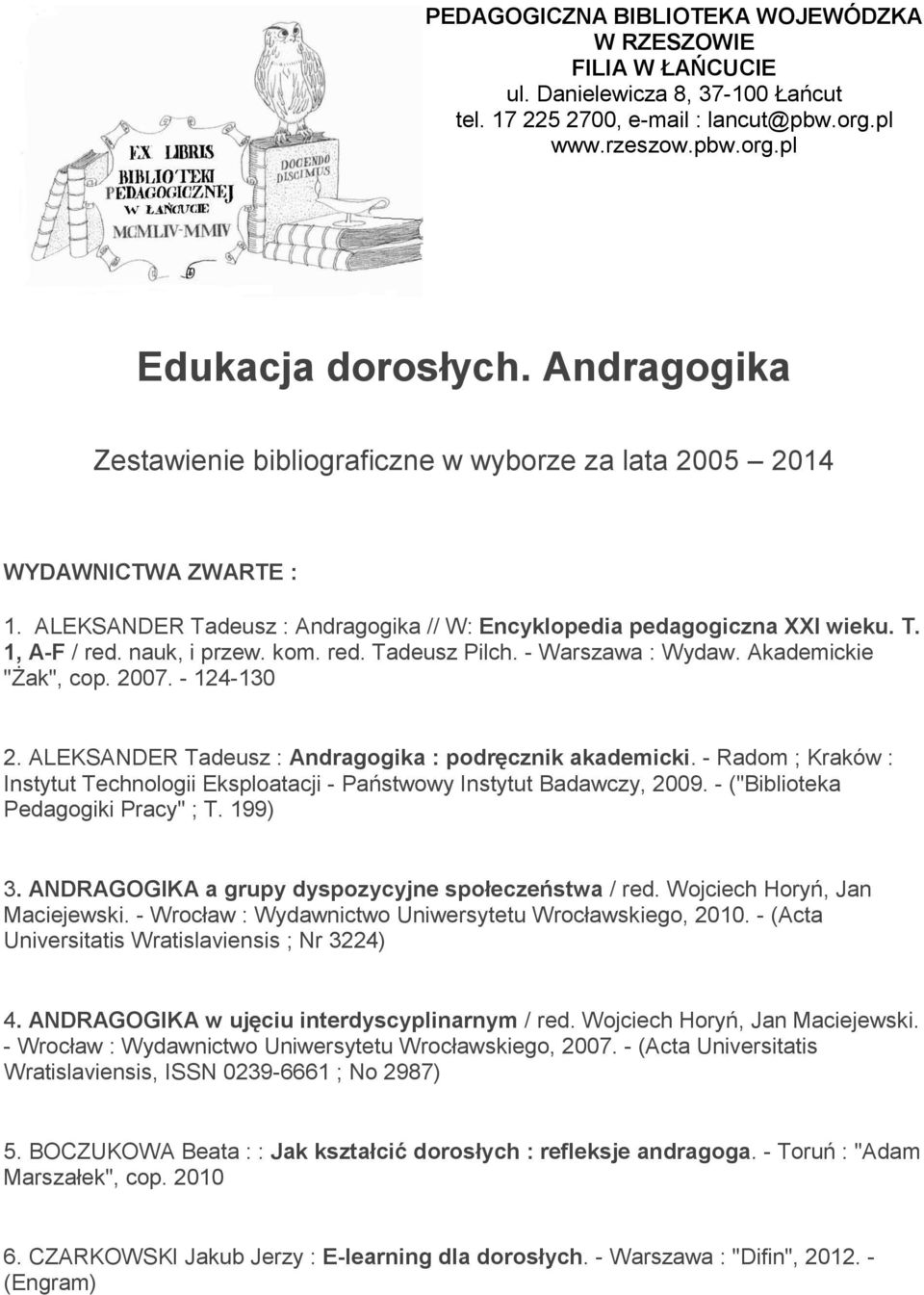 kom. red. Tadeusz Pilch. - Warszawa : Wydaw. Akademickie "Żak", cop. 2007. - 124-130 2. ALEKSANDER Tadeusz : Andragogika : podręcznik akademicki.