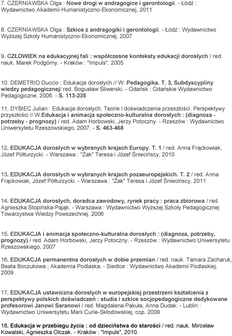 - Kraków : "Impuls", 2005 10. DEMETRIO Duccio : Edukacja dorosłych // W: Pedagogika. T. 3, Subdyscypliny wiedzy pedagogicznej/ red. Bogusław Śliwerski.