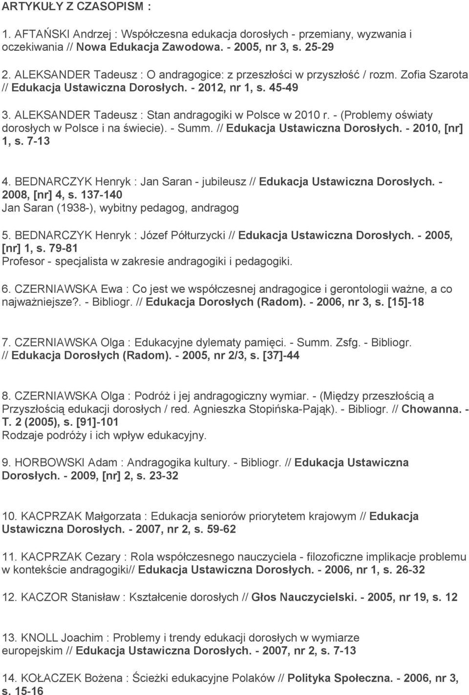 ALEKSANDER Tadeusz : Stan andragogiki w Polsce w 2010 r. - (Problemy oświaty dorosłych w Polsce i na świecie). - Summ. // Edukacja Ustawiczna Dorosłych. - 2010, [nr] 1, s. 7-13 4.