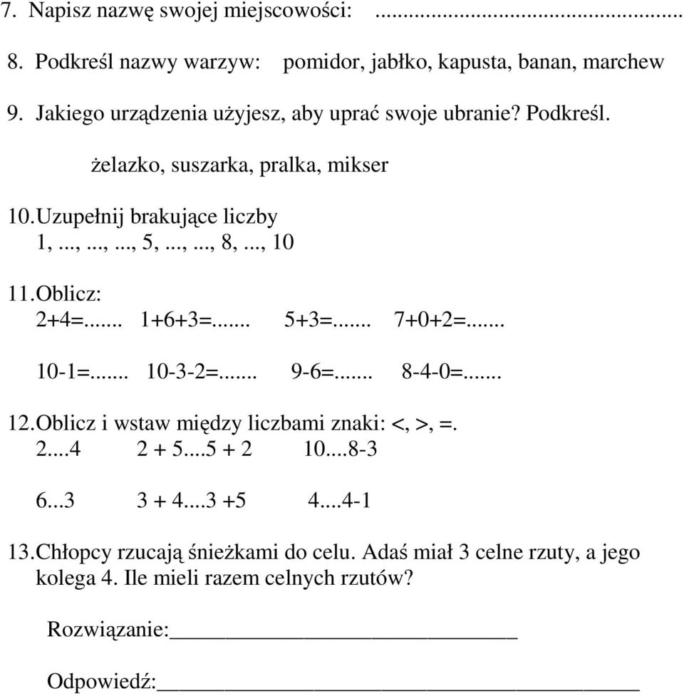 .., 10 11.Oblicz: 2+4=... 1+6+3=... 5+3=... 7+0+2=... 10-1=... 10-3-2=... 9-6=... 8-4-0=... 12.Oblicz i wstaw między liczbami znaki: <, >, =. 2...4 2 + 5.