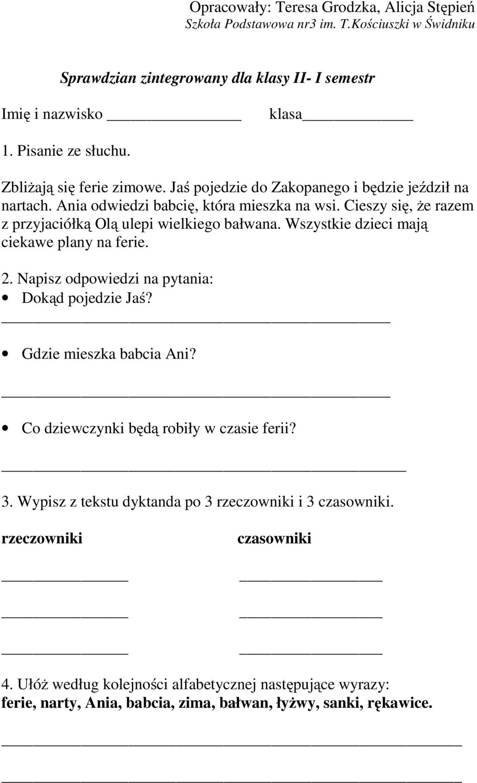 Cieszy się, że razem z przyjaciółką Olą ulepi wielkiego bałwana. Wszystkie dzieci mają ciekawe plany na ferie. 2. Napisz odpowiedzi na pytania: Dokąd pojedziejaś? Gdzie mieszka babcia Ani?