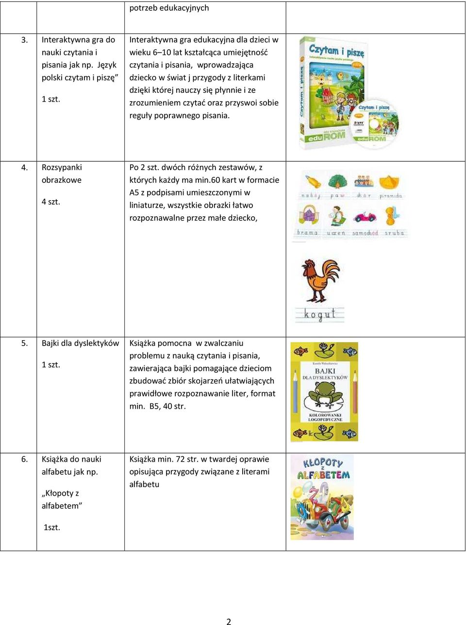 nauczy się płynnie i ze zrozumieniem czytać oraz przyswoi sobie reguły poprawnego pisania. 4. Rozsypanki obrazkowe 4 szt. Po dwóch różnych zestawów, z których każdy ma min.