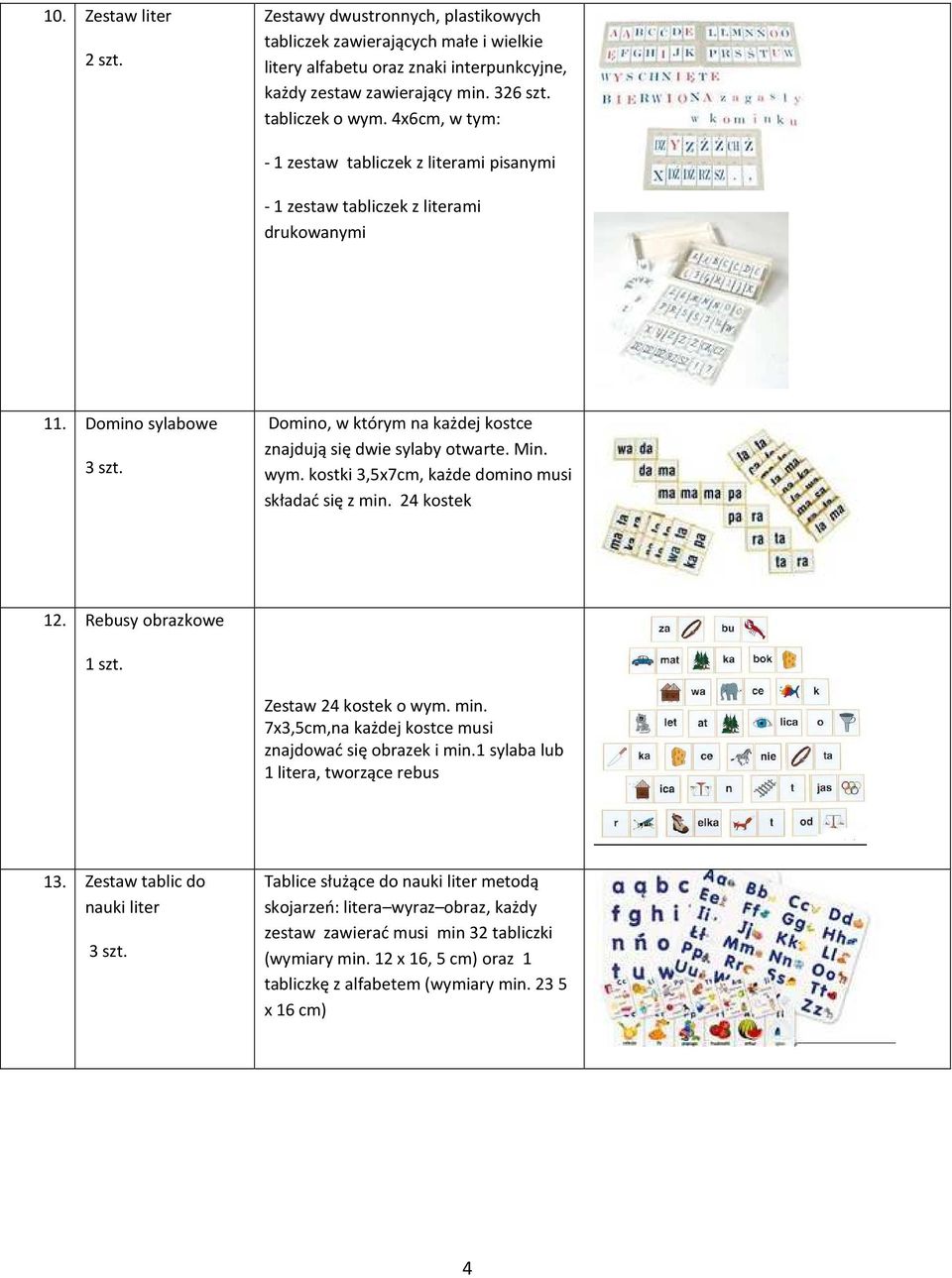 wym. kostki 3,5x7cm, każde domino musi składać się z min. 24 kostek 12. Rebusy obrazkowe Zestaw 24 kostek o wym. min. 7x3,5cm,na każdej kostce musi znajdować się obrazek i min.