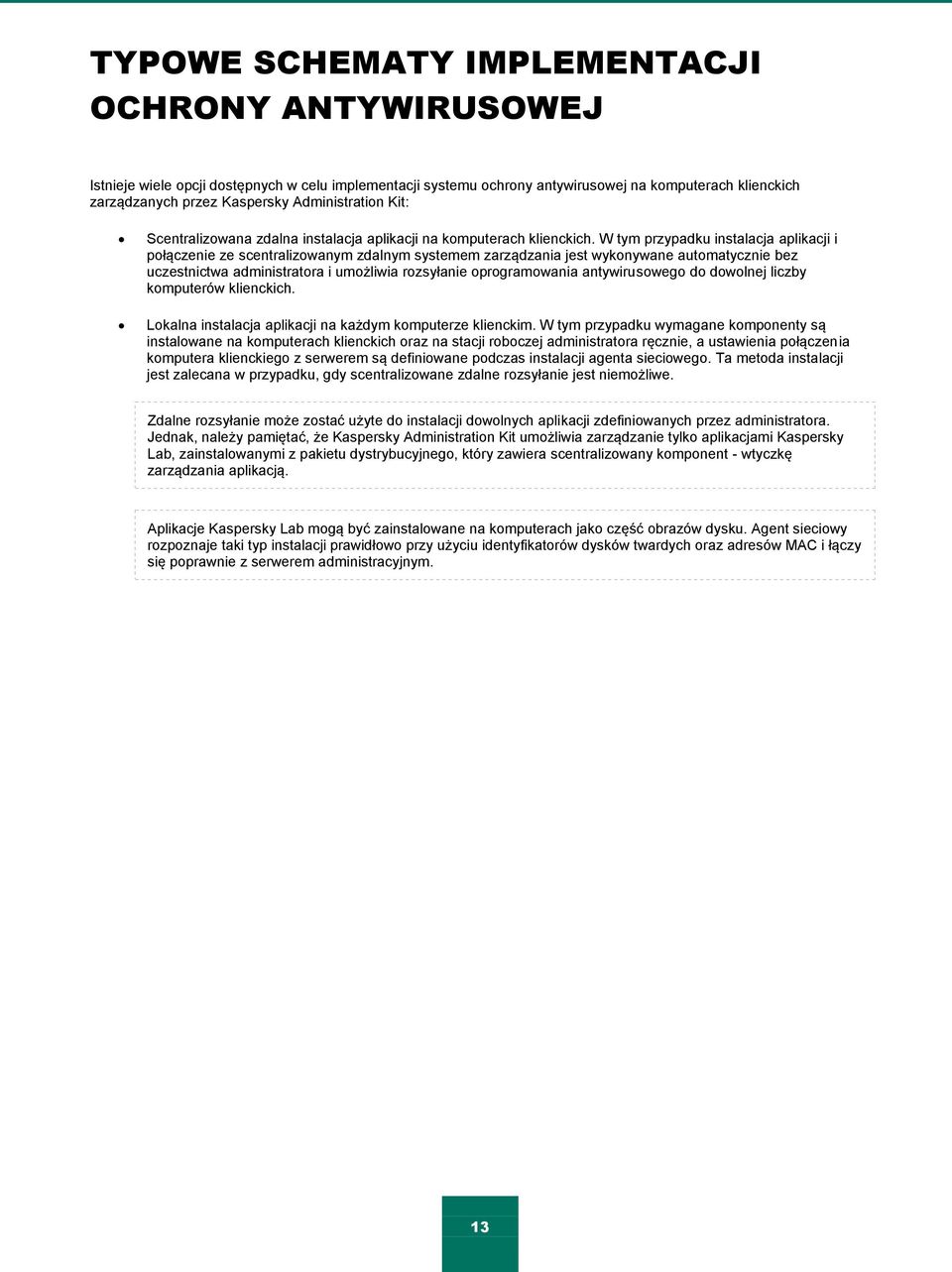 W tym przypadku instalacja aplikacji i połączenie ze scentralizowanym zdalnym systemem zarządzania jest wykonywane automatycznie bez uczestnictwa administratora i umożliwia rozsyłanie oprogramowania