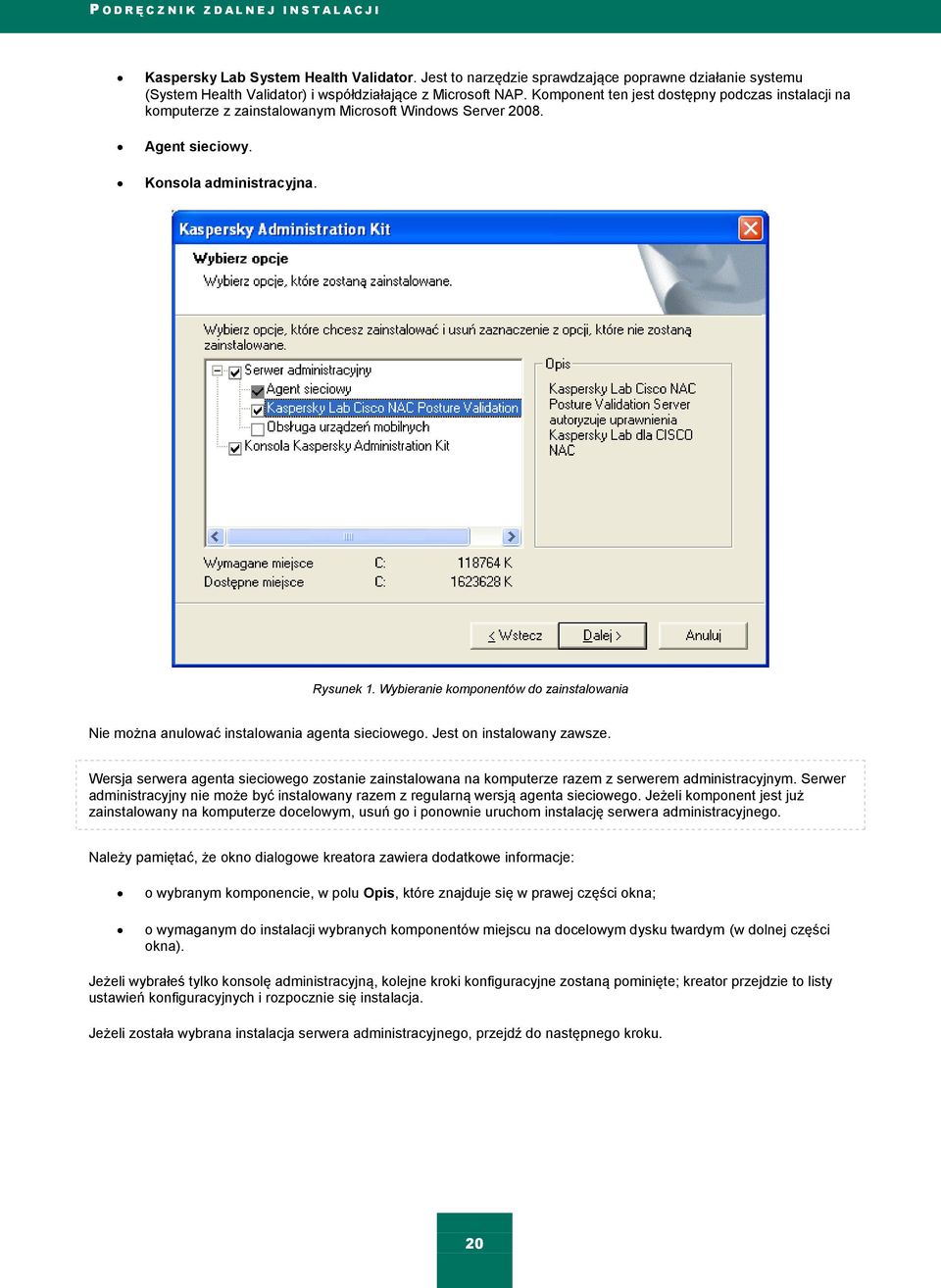 Komponent ten jest dostępny podczas instalacji na komputerze z zainstalowanym Microsoft Windows Server 2008. Agent sieciowy. Konsola administracyjna. Rysunek 1.