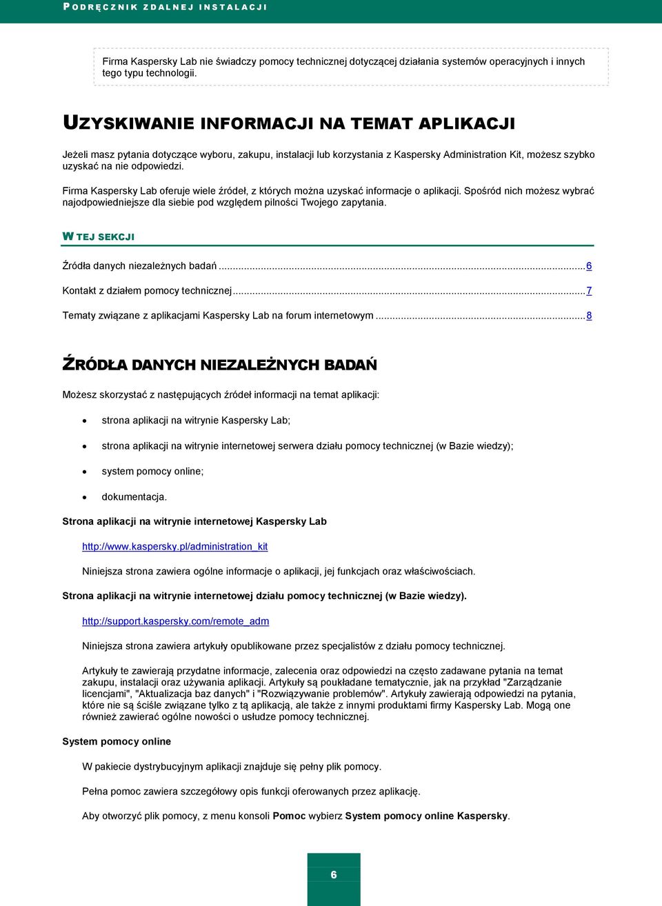 Firma Kaspersky Lab oferuje wiele źródeł, z których można uzyskać informacje o aplikacji. Spośród nich możesz wybrać najodpowiedniejsze dla siebie pod względem pilności Twojego zapytania.