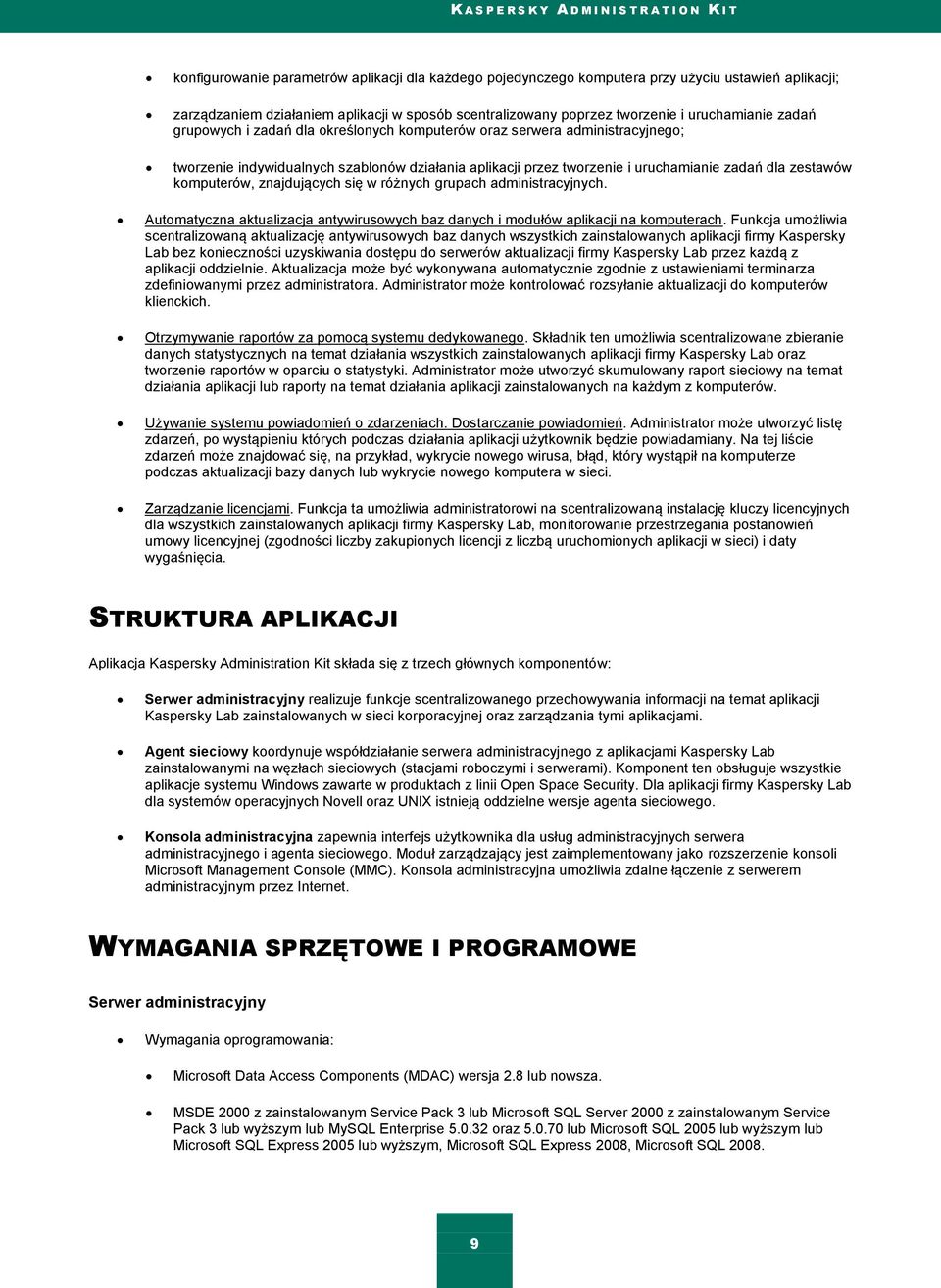 tworzenie i uruchamianie zadań dla zestawów komputerów, znajdujących się w różnych grupach administracyjnych. Automatyczna aktualizacja antywirusowych baz danych i modułów aplikacji na komputerach.