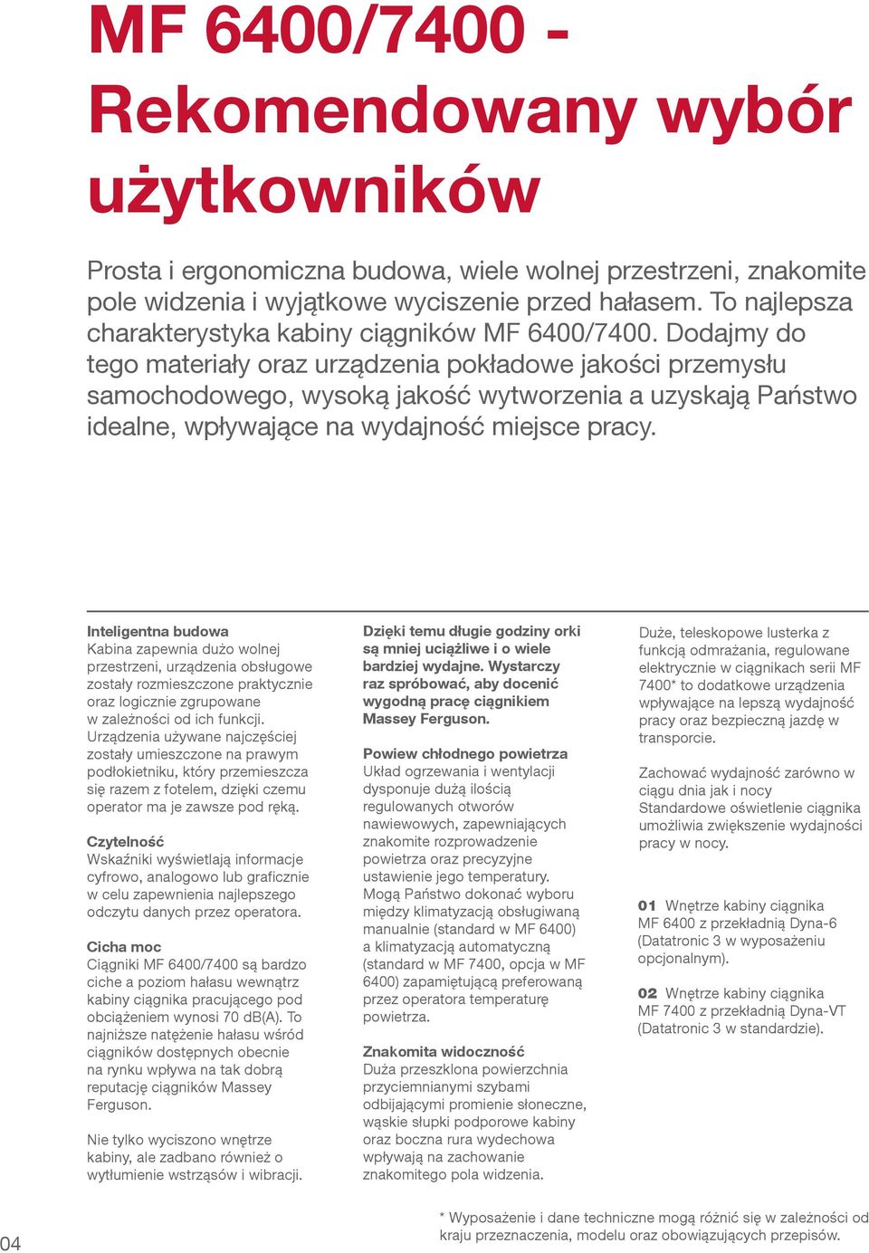 Dodajmy do tego materiały oraz urządzenia pokładowe jakości przemysłu samochodowego, wysoką jakość wytworzenia a uzyskają Państwo idealne, wpływające na wydajność miejsce pracy.