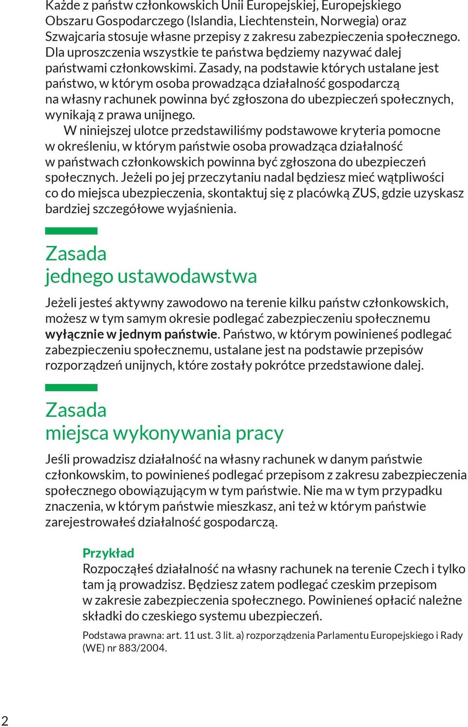 Zasady, na podstawie których ustalane jest państwo, w którym osoba prowadząca działalność gospodarczą na własny rachunek powinna być zgłoszona do ubezpieczeń społecznych, wynikają z prawa unijnego.