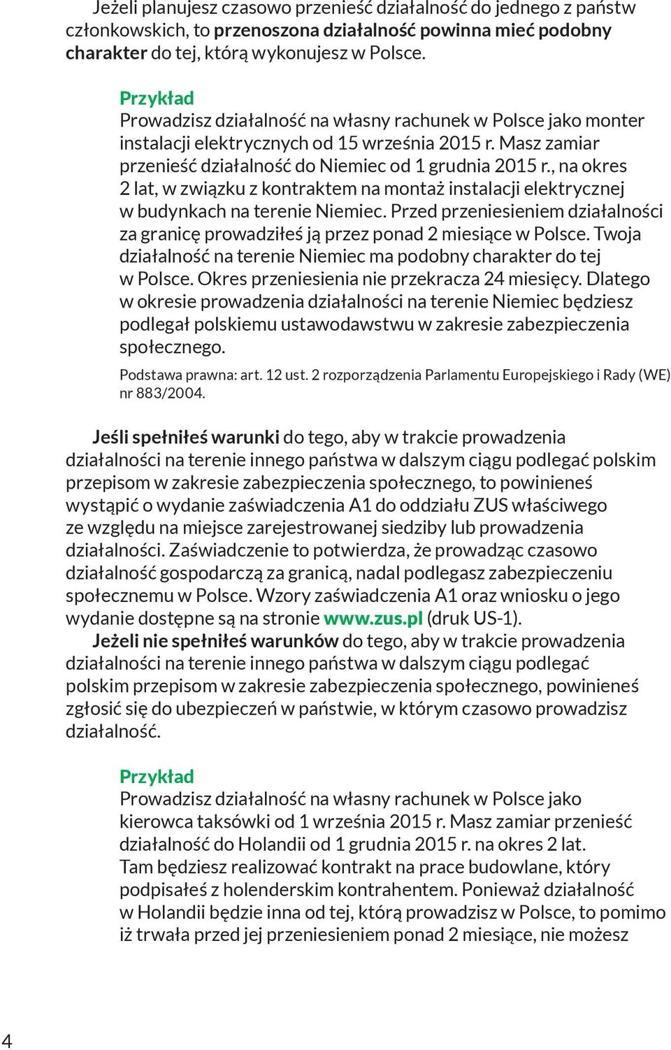 , na okres 2 lat, w związku z kontraktem na montaż instalacji elektrycznej w budynkach na terenie Niemiec. Przed przeniesieniem działalności za granicę prowadziłeś ją przez ponad 2 miesiące w Polsce.