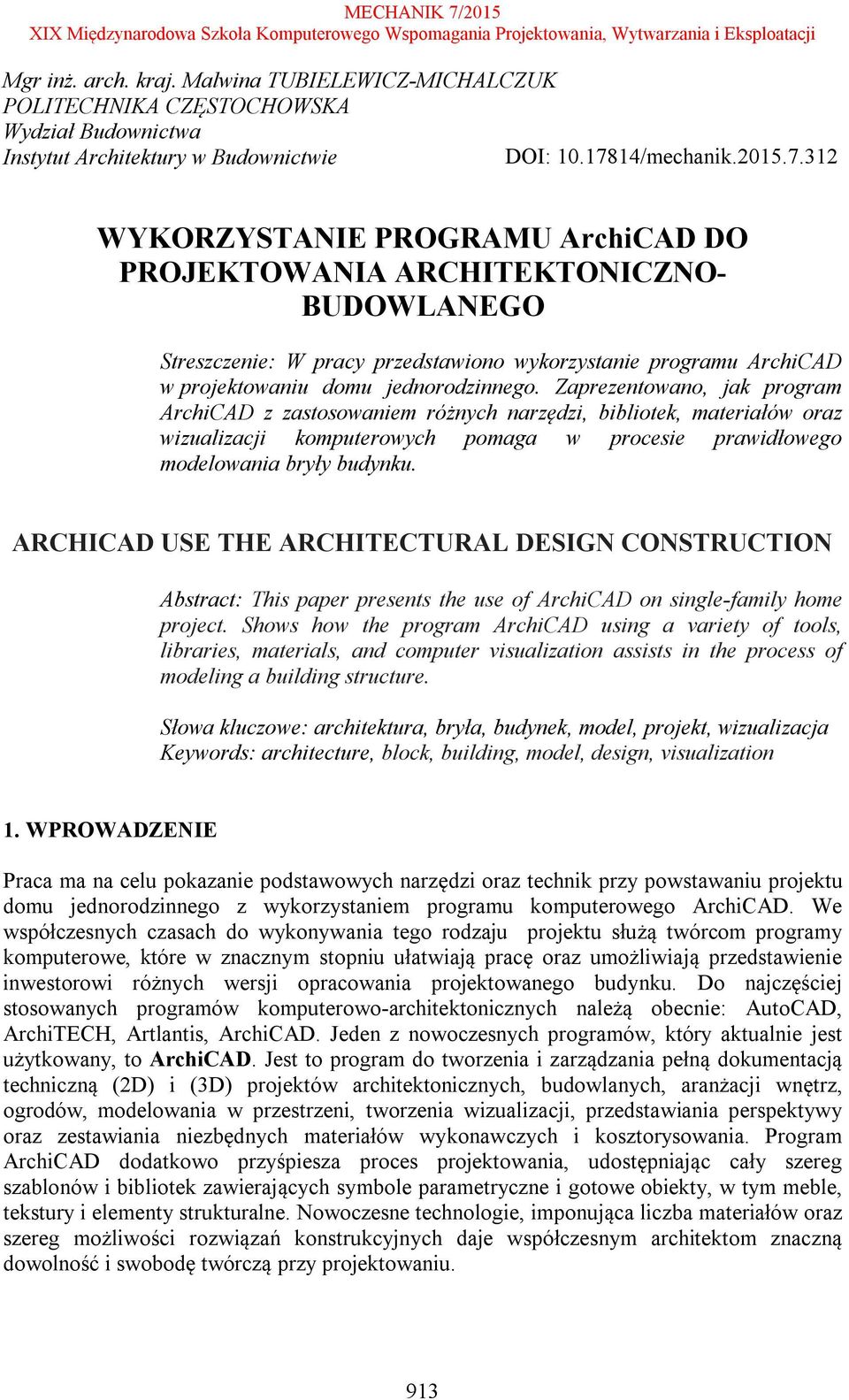 312 WYKORZYSTANIE PROGRAMU ArchiCAD DO PROJEKTOWANIA ARCHITEKTONICZNO- BUDOWLANEGO Streszczenie: W pracy przedstawiono wykorzystanie programu ArchiCAD w projektowaniu domu jednorodzinnego.