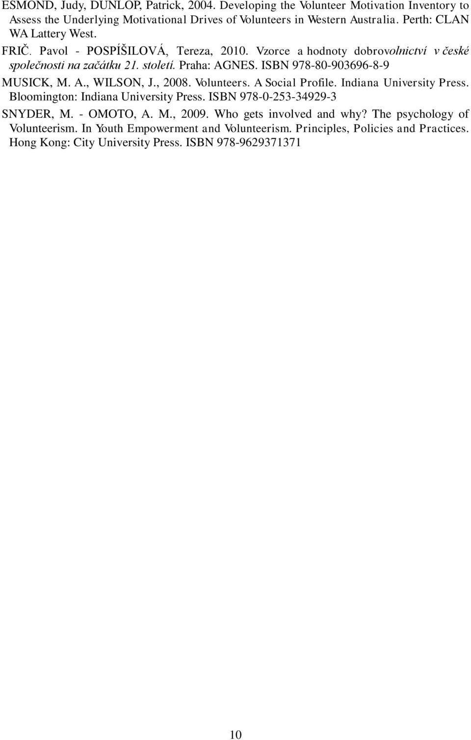 ISBN 978-80-903696-8-9 MUSICK, M. A., WILSON, J., 2008. Volunteers. A Social Profile. Indiana University Press. Bloomington: Indiana University Press.
