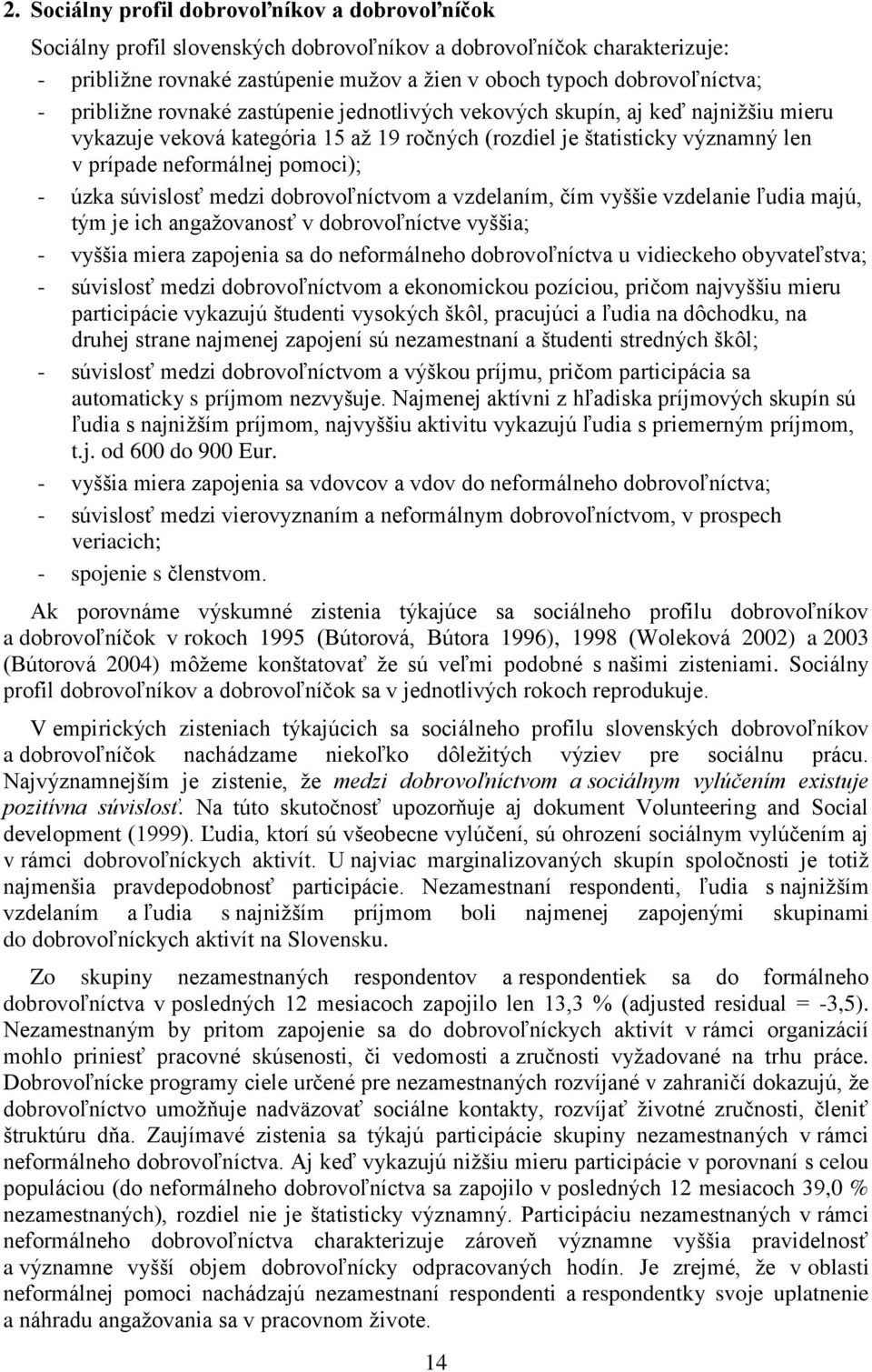 súvislosť medzi dobrovoľníctvom a vzdelaním, čím vyššie vzdelanie ľudia majú, tým je ich angažovanosť v dobrovoľníctve vyššia; - vyššia miera zapojenia sa do neformálneho dobrovoľníctva u vidieckeho