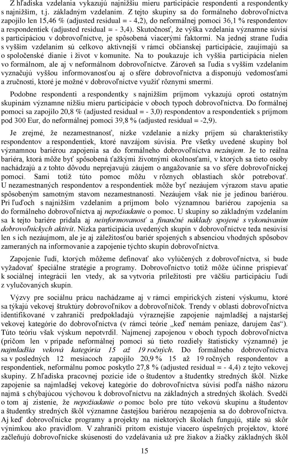 Skutočnosť, že výška vzdelania významne súvisí s participáciou v dobrovoľníctve, je spôsobená viacerými faktormi.