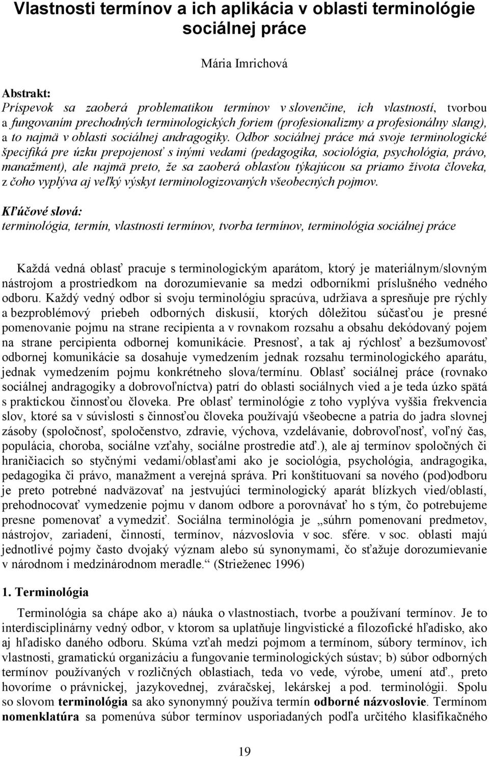 Odbor sociálnej práce má svoje terminologické špecifiká pre úzku prepojenosť s inými vedami (pedagogika, sociológia, psychológia, právo, manažment), ale najmä preto, že sa zaoberá oblasťou týkajúcou