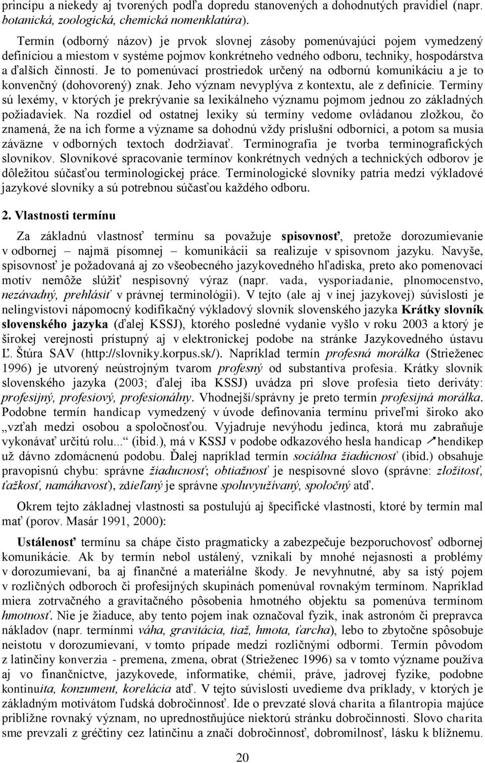 Je to pomenúvací prostriedok určený na odbornú komunikáciu a je to konvenčný (dohovorený) znak. Jeho význam nevyplýva z kontextu, ale z definície.