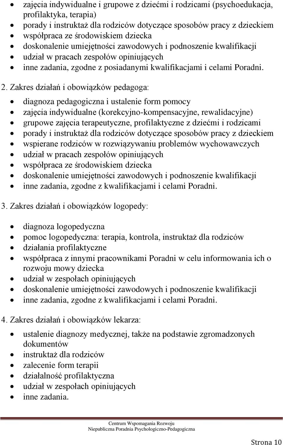 Zakres działań i obowiązków pedagoga: diagnoza pedagogiczna i ustalenie form pomocy zajęcia indywidualne (korekcyjno-kompensacyjne, rewalidacyjne) grupowe zajęcia terapeutyczne, profilaktyczne z