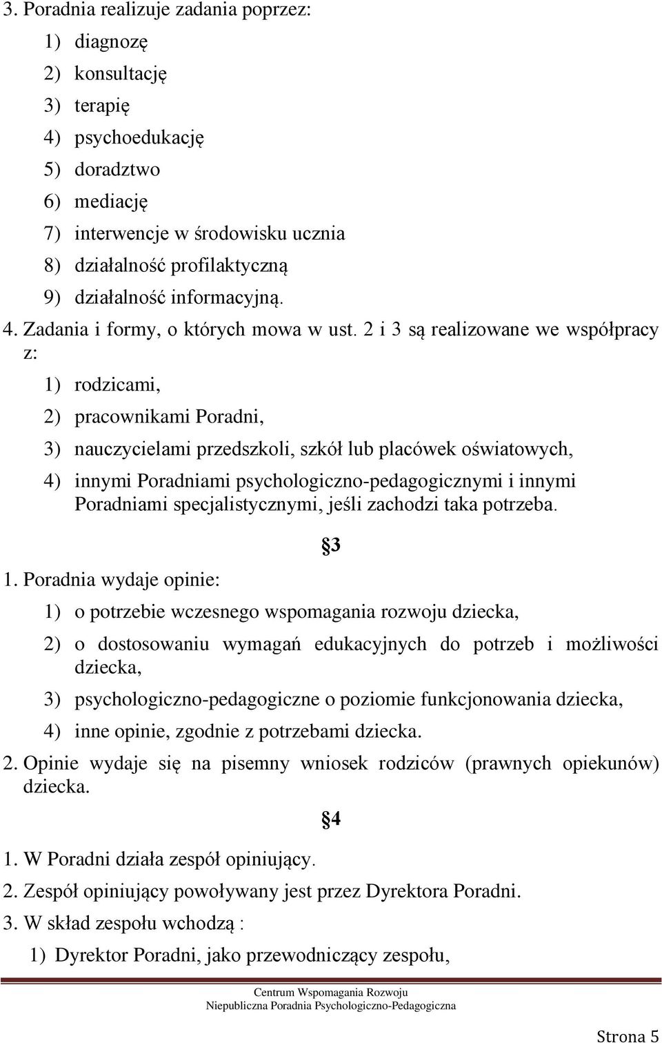 2 i 3 są realizowane we współpracy z: 1) rodzicami, 2) pracownikami Poradni, 3) nauczycielami przedszkoli, szkół lub placówek oświatowych, 4) innymi Poradniami psychologiczno-pedagogicznymi i innymi