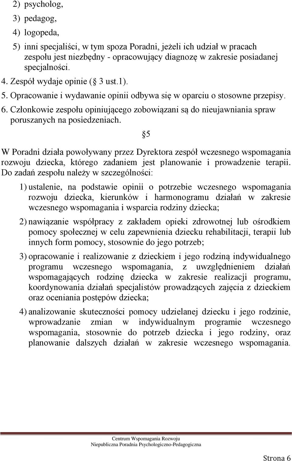 5 W Poradni działa powoływany przez Dyrektora zespół wczesnego wspomagania rozwoju dziecka, którego zadaniem jest planowanie i prowadzenie terapii.