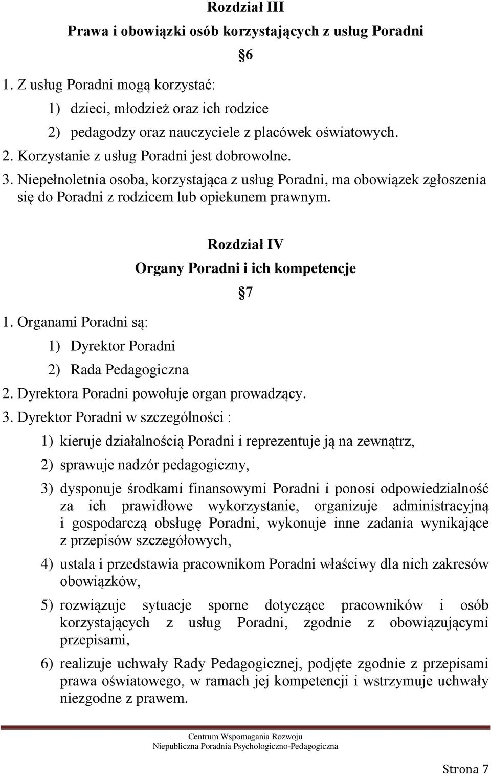 Organami Poradni są: 1) Dyrektor Poradni 2) Rada Pedagogiczna Rozdział IV Organy Poradni i ich kompetencje 2. Dyrektora Poradni powołuje organ prowadzący. 3.