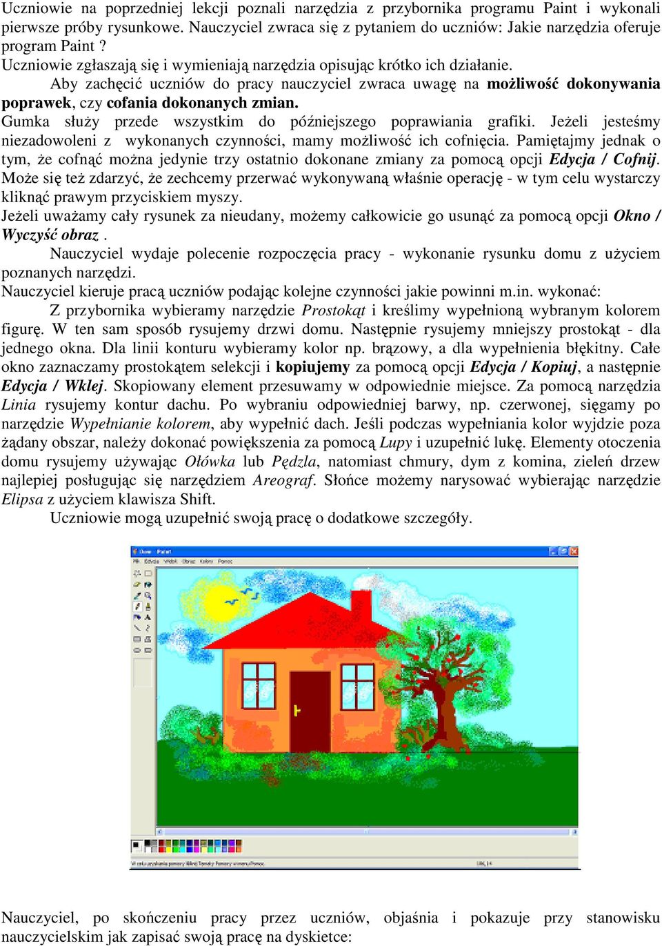 Gumka służy przede wszystkim do późniejszego poprawiania grafiki. Jeżeli jesteśmy niezadowoleni z wykonanych czynności, mamy możliwość ich cofnięcia.