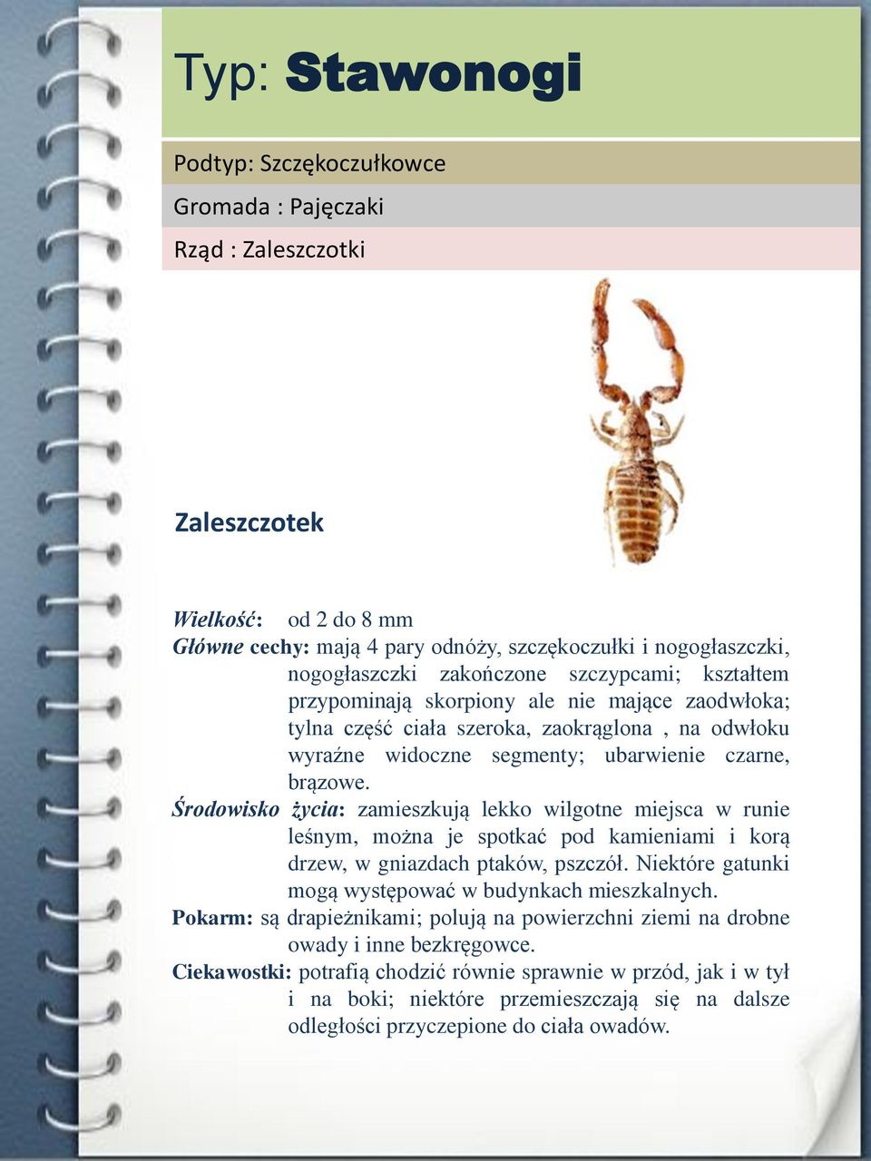 Środowisko życia: zamieszkują lekko wilgotne miejsca w runie leśnym, można je spotkać pod kamieniami i korą drzew, w gniazdach ptaków, pszczół.