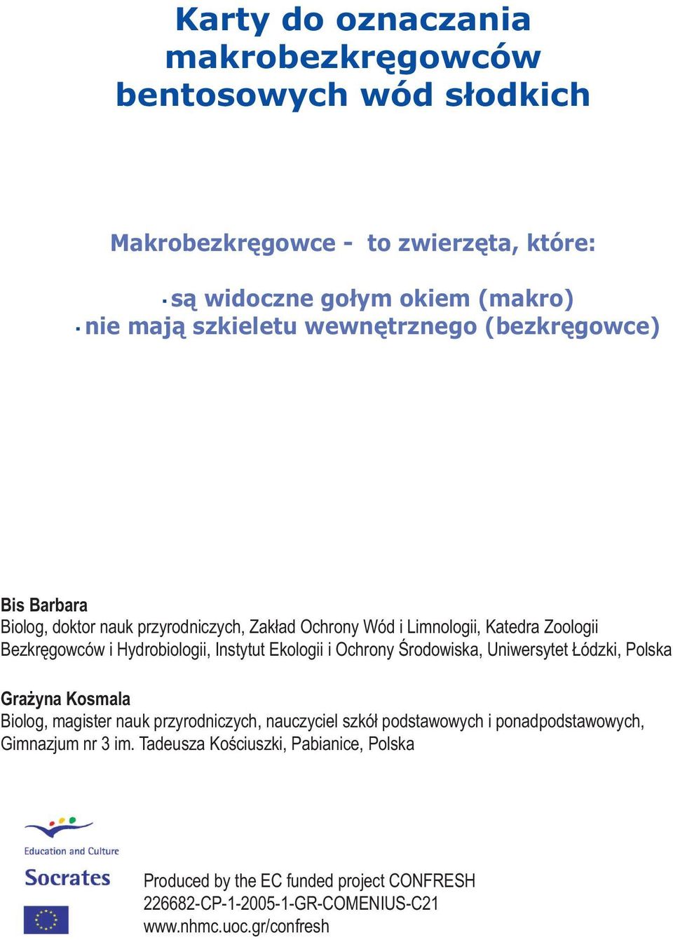 Instytut Ekologii i Ochrony Środowiska, Uniwersytet Łódzki, Polska Grażyna Kosmala Biolog, magister nauk przyrodniczych, nauczyciel szkół podstawowych i