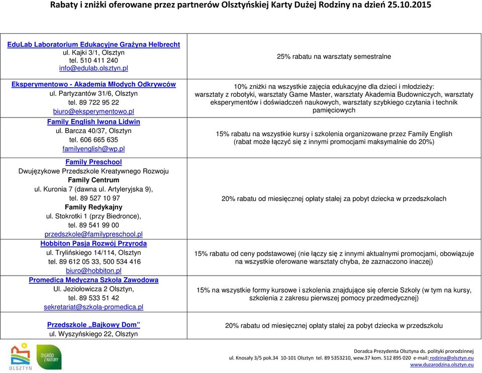 pl Family Preschool Dwujęzykowe Przedszkole Kreatywnego Rozwoju Family Centrum ul. Kuronia 7 (dawna ul. Artyleryjska 9), tel. 89 527 10 97 Family Redykajny ul. Stokrotki 1 (przy Biedronce), tel.