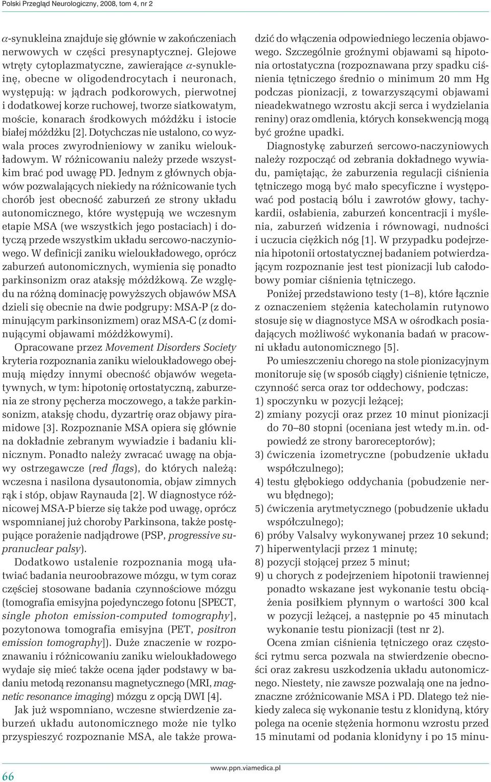 moście, konarach środkowych móżdżku i istocie białej móżdżku [2]. Dotychczas nie ustalono, co wyzwala proces zwyrodnieniowy w zaniku wieloukładowym.