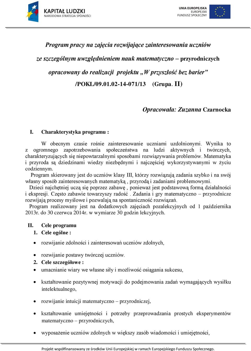 Wynika to z ogromnego zapotrzebowania społeczeństwa na ludzi aktywnych i twórczych, charakteryzujących się niepowtarzalnymi sposobami rozwiązywania problemów.