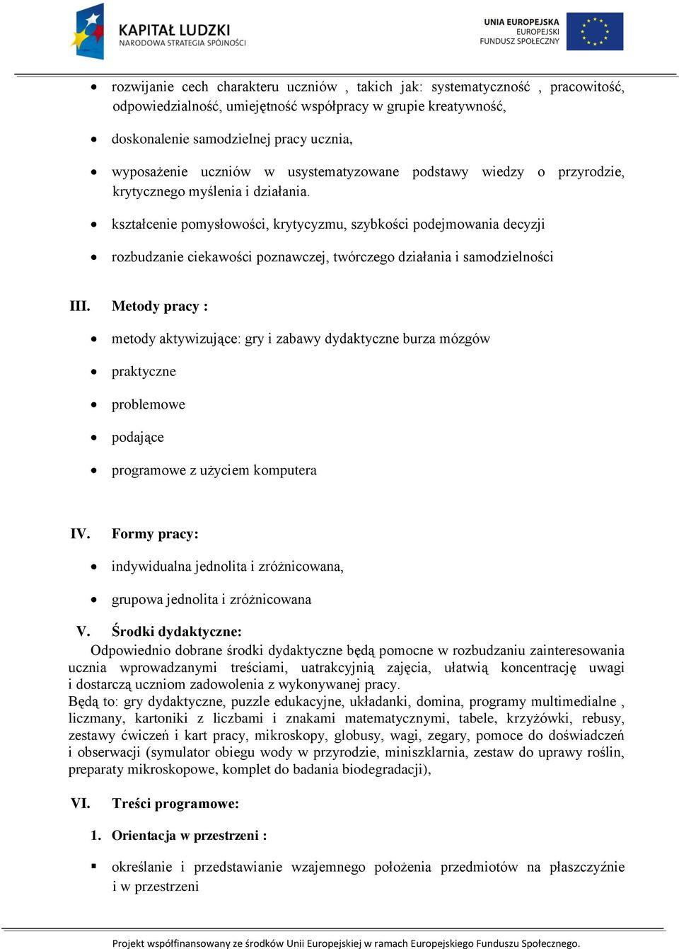 kształcenie pomysłowości, krytycyzmu, szybkości podejmowania decyzji rozbudzanie ciekawości poznawczej, twórczego działania i samodzielności III.