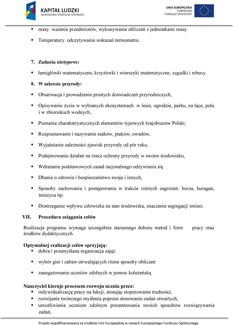 W zakresie przyrody: Obserwacja i prowadzenie prostych doświadczeń przyrodniczych, Opisywanie życia w wybranych ekosystemach: w lesie, ogrodzie, parku, na łące, polu i w zbiornikach wodnych, Poznanie