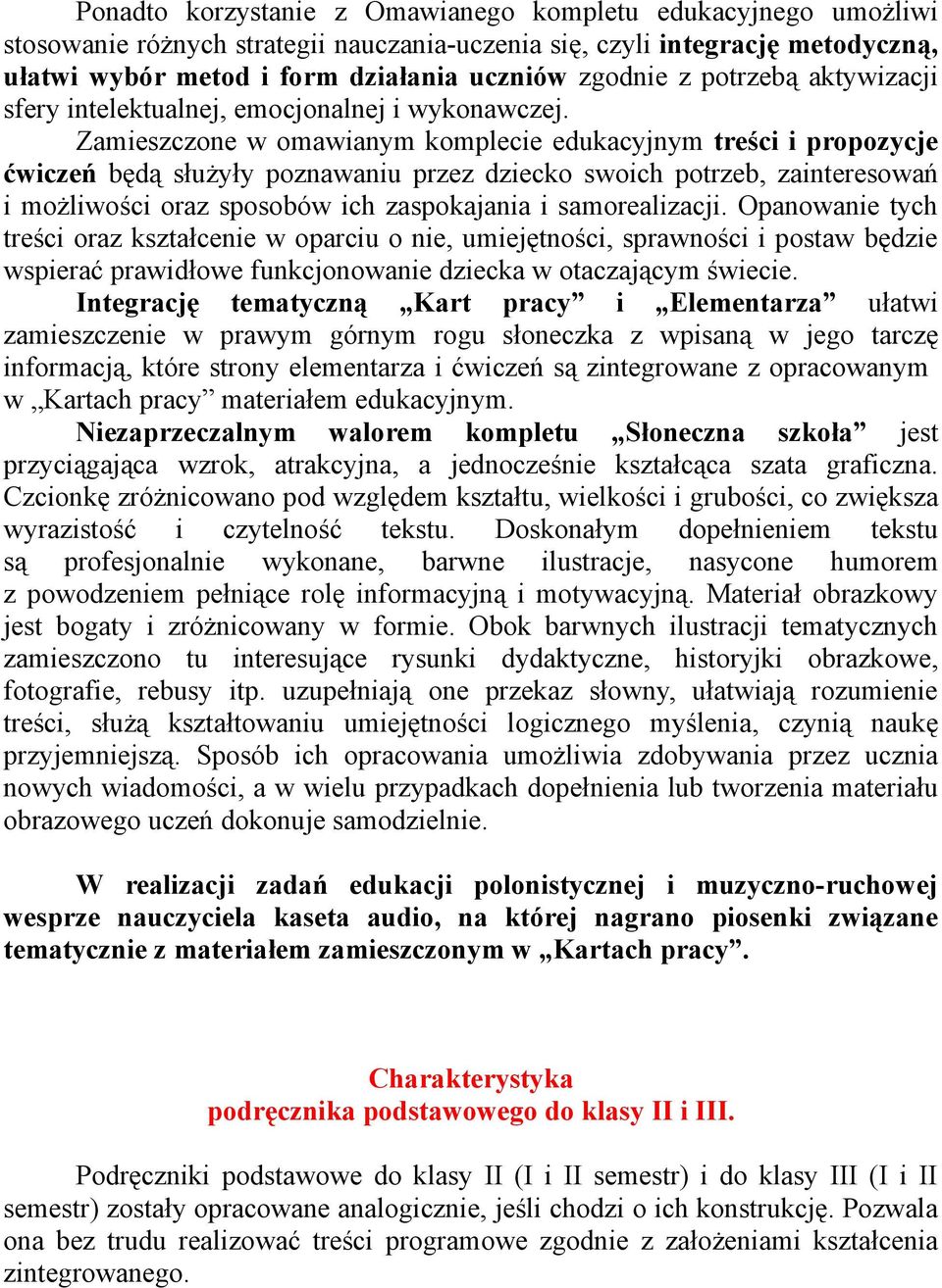 Zamieszczone w omawianym komplecie edukacyjnym treści i propozycje ćwiczeń będą służyły poznawaniu przez dziecko swoich potrzeb, zainteresowań i możliwości oraz sposobów ich zaspokajania i