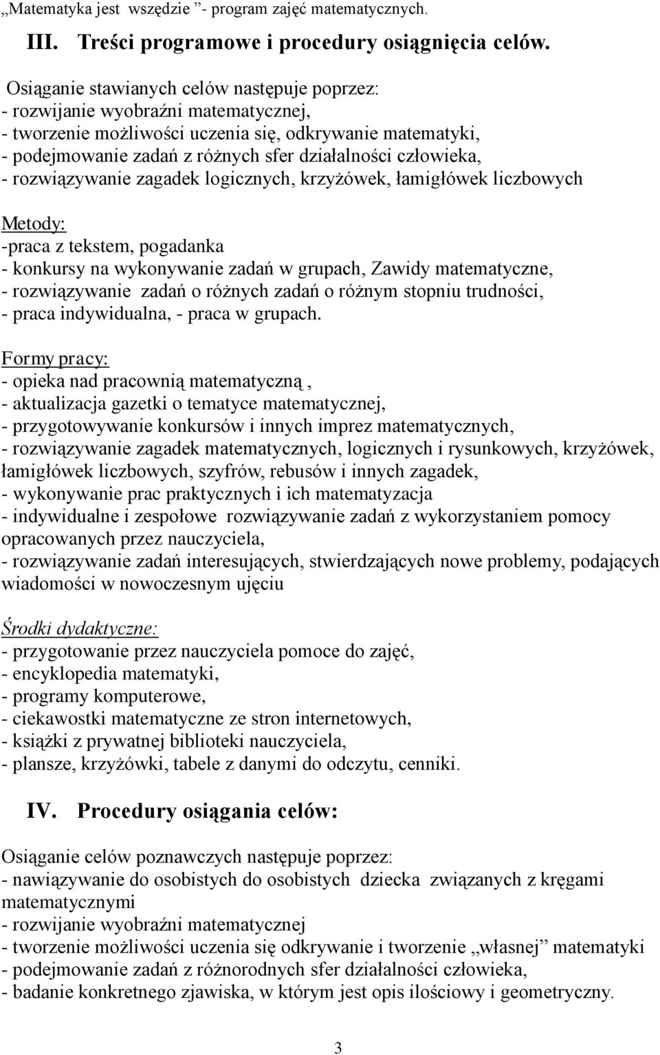 człowieka, - rozwiązywanie zagadek logicznych, krzyżówek, łamigłówek liczbowych Metody: -praca z tekstem, pogadanka - konkursy na wykonywanie zadań w grupach, Zawidy matematyczne, - rozwiązywanie