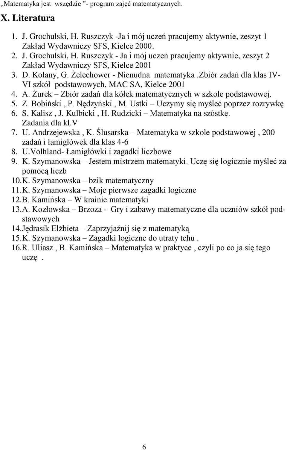 Nędzyński, M. Ustki Uczymy się myśleć poprzez rozrywkę 6. S. Kalisz, J. Kulbicki, H. Rudzicki Matematyka na szóstkę. Zadania dla kl.v 7. U. Andrzejewska, K.