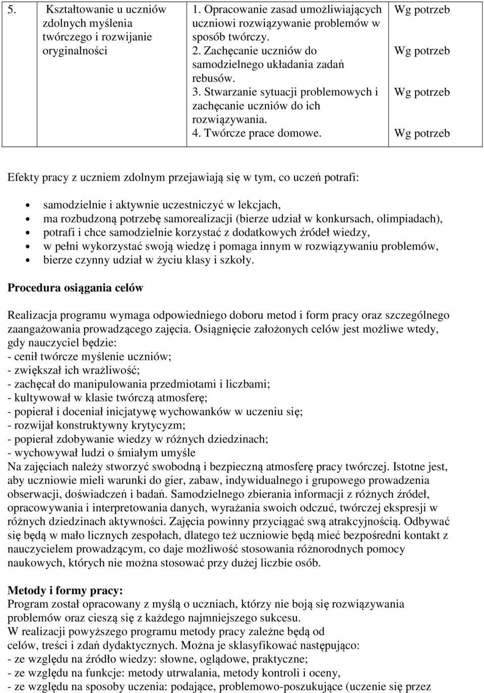 Efekty pracy z uczniem zdolnym przejawiają się w tym, co uczeń potrafi: samodzielnie i aktywnie uczestniczyć w lekcjach, ma rozbudzoną potrzebę samorealizacji (bierze udział w konkursach,