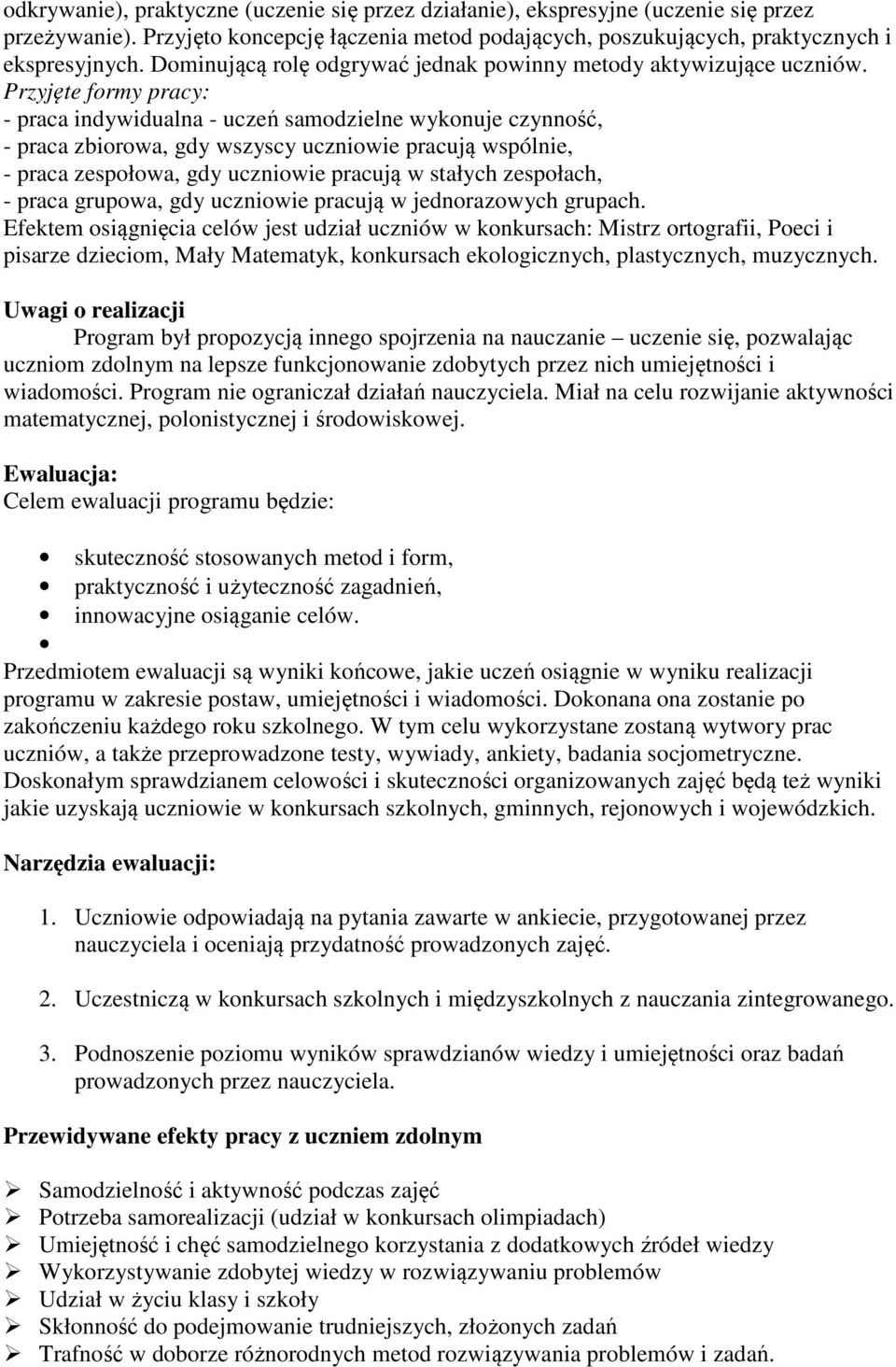 Przyjęte formy pracy: - praca indywidualna - uczeń samodzielne wykonuje czynność, - praca zbiorowa, gdy wszyscy uczniowie pracują wspólnie, - praca zespołowa, gdy uczniowie pracują w stałych