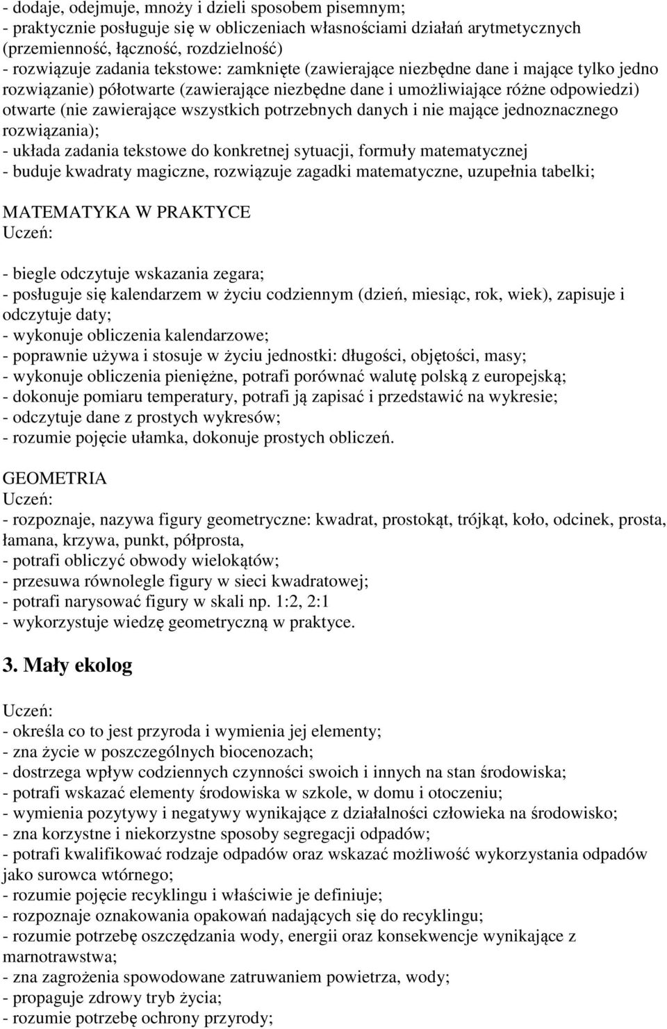 potrzebnych danych i nie mające jednoznacznego rozwiązania); - układa zadania tekstowe do konkretnej sytuacji, formuły matematycznej - buduje kwadraty magiczne, rozwiązuje zagadki matematyczne,