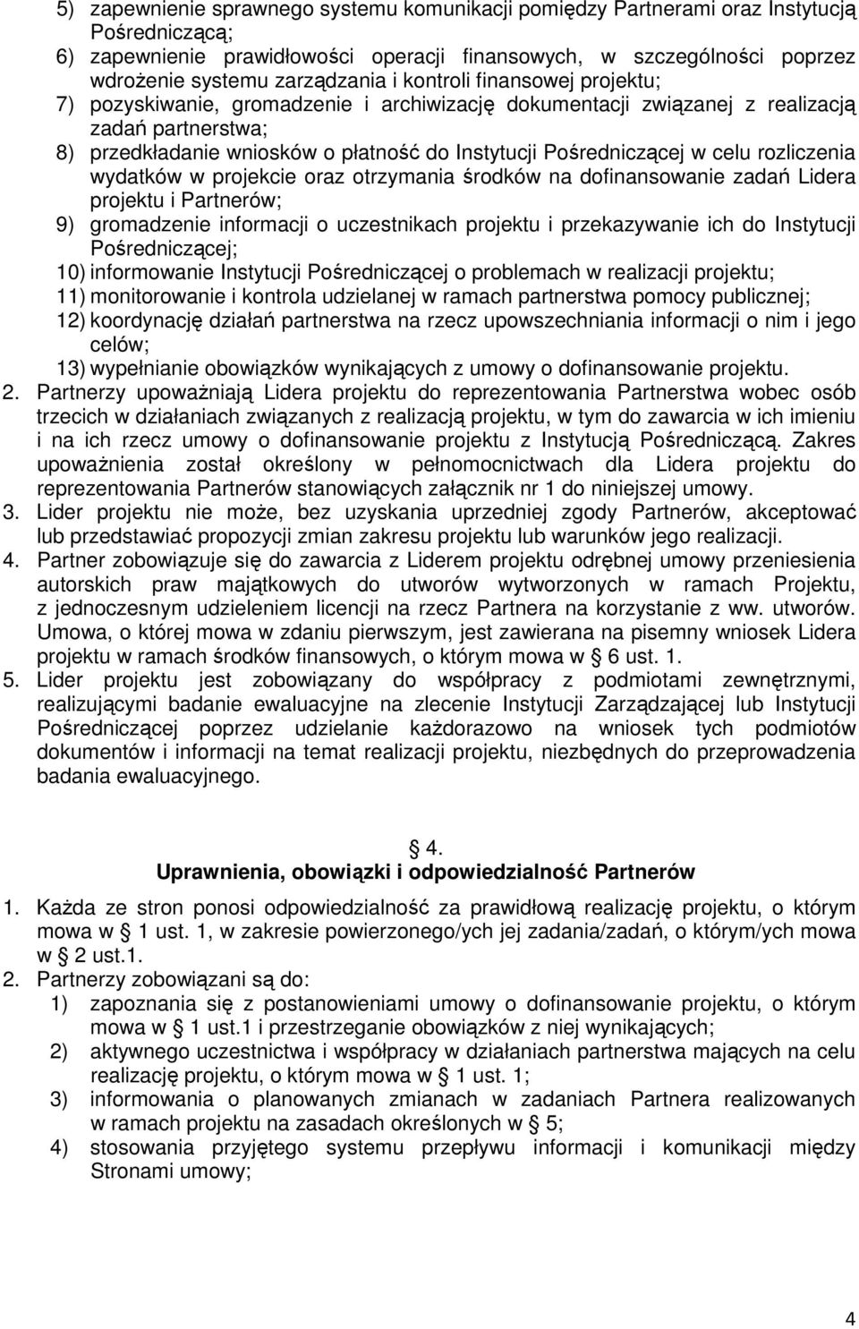 Pośredniczącej w celu rozliczenia wydatków w projekcie oraz otrzymania środków na dofinansowanie zadań Lidera projektu i Partnerów; 9) gromadzenie informacji o uczestnikach projektu i przekazywanie