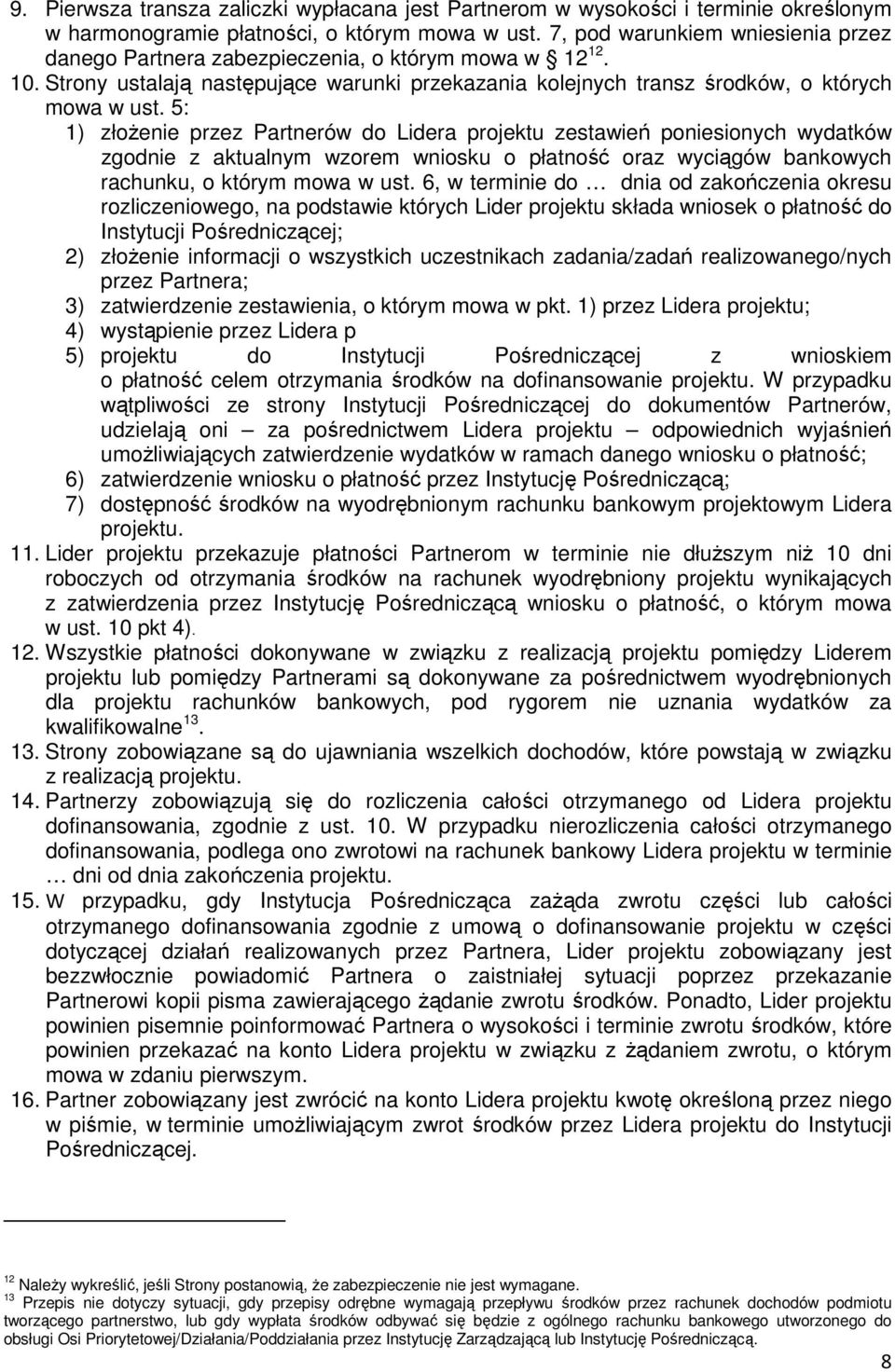 5: 1) złoŝenie przez Partnerów do Lidera projektu zestawień poniesionych wydatków zgodnie z aktualnym wzorem wniosku o płatność oraz wyciągów bankowych rachunku, o którym mowa w ust.