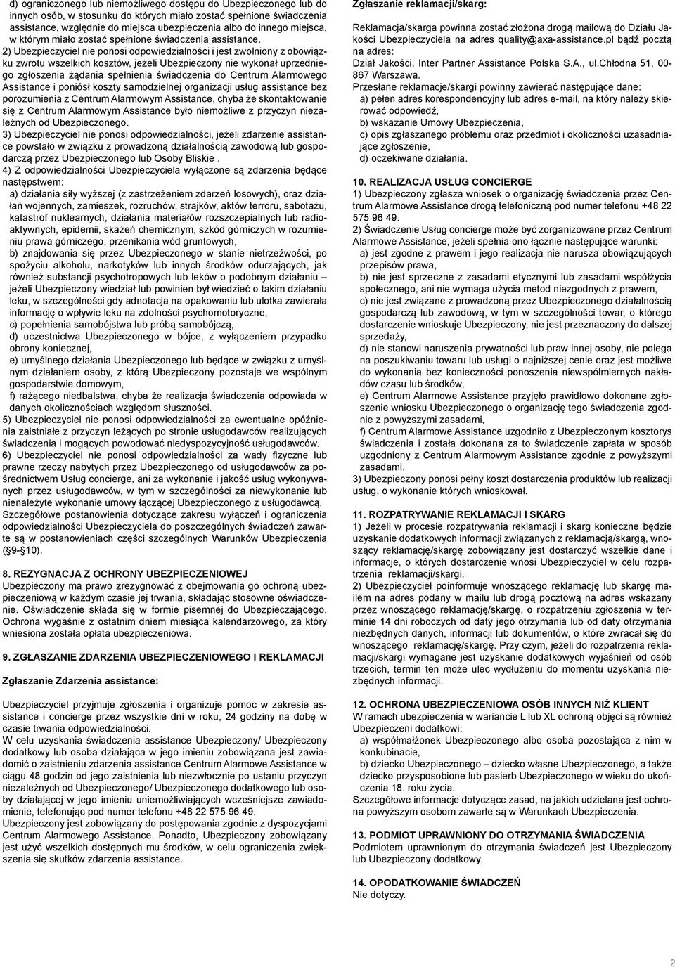 2) Ubezpieczyciel nie ponosi odpowiedzialności i jest zwolniony z obowiązku zwrotu wszelkich kosztów, jeżeli Ubezpieczony nie wykonał uprzedniego zgłoszenia żądania spełnienia świadczenia do Centrum