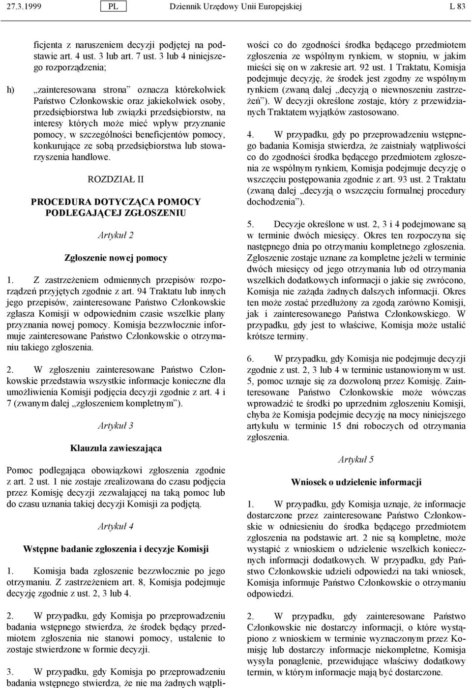 mieć wpływ przyznanie pomocy, w szczególności beneficjentów pomocy, konkurujące ze sobą przedsiębiorstwa lub stowarzyszenia handlowe.